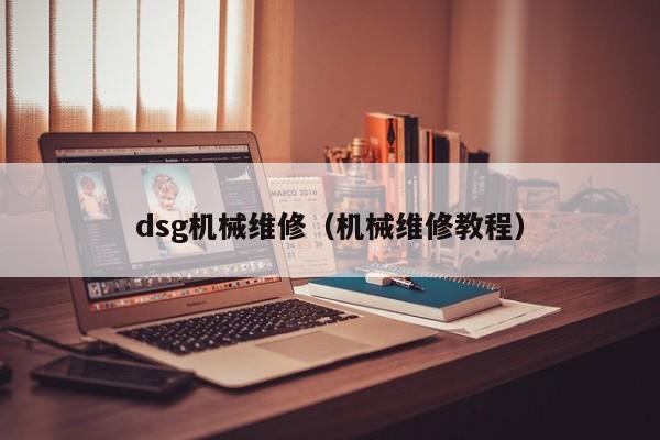 dsg機械維修(機械維修教程)