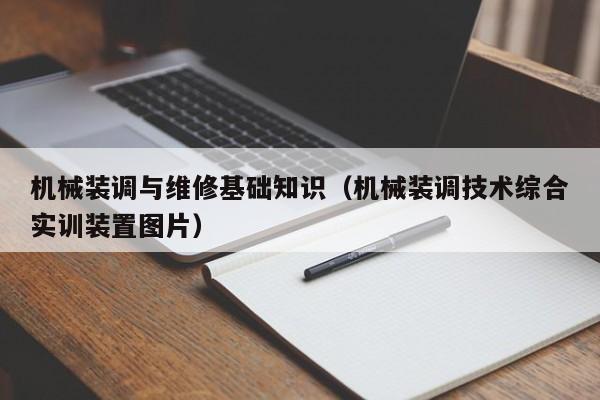 機械裝調(diào)與維修基礎(chǔ)知識(機械裝調(diào)技術(shù)綜合實訓(xùn)裝置圖片)